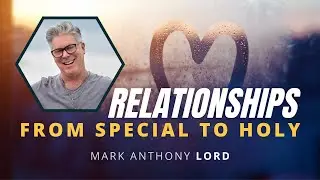 The Journey to Holy Relationships: A Guide to Spiritual Connection | Mark Anthony Lord