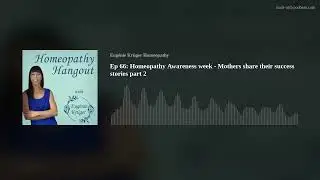 Ep 66: Homeopathy Awareness week - Mothers share their success stories part 2