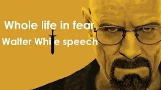Whole life in fear - Walter White speech (Breaking Bad)