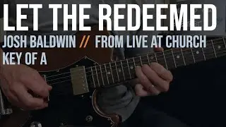 Let The Redeemed (Live at Church version) | Josh Baldwin | Lead Guitar