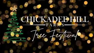 CHICKADEE HILL FARMS CHRISTMAS TREE FESTIVAL