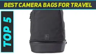 Top 5 Best Camera Bags For Travel in 2024