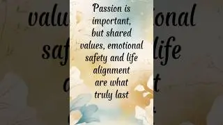 Passion is important, but shared values, emotional safety and life alignment are what truly last