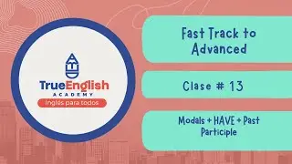 Fast Track to Advanced &ndash; Class # 13 &ndash; Modals + Have + Past Participle