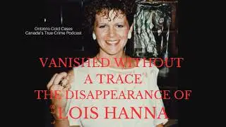 Vanished Without a Trace: The Disappearance of Lois Hanna