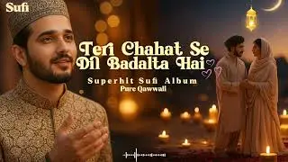 Teri Chahat Se Dil Badalta Hai | A Soul-Piercing Sufi Qawwali That Will Echo in Your Heart