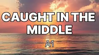 CAUGHT IN THE MIDDLE (LYRICS) - A1