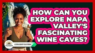 How Can You Explore Napa Valley's Fascinating Wine Caves? - Learn About California