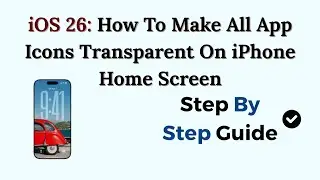 iOS 26: How To Make All App Icons Transparent On iPhone Home Screen