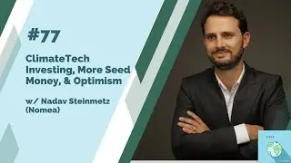 #77 - ClimateTech Investing, More Seed Money, & Climate Optimism w/ Nadav Steinmetz (Nomea)