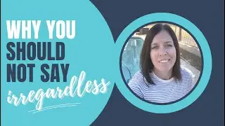 Why you Shouldn't say Irregardless