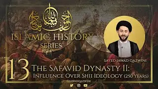 13. Династия Сефевидов II: влияние на шиитскую идеологию (250 лет) Сайида Джавада Казвини