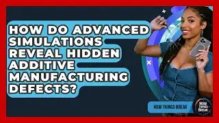 How Do Advanced Simulations Reveal Hidden Additive Manufacturing Defects? - How Things Break