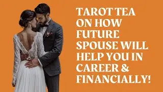 TAROT TEA ON HOW FUTURE SPOUSE WILL HELP YOU IN CAREER & FINANCIALLY!