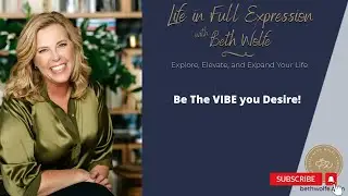 Be The VIBE you Desire! | LIFE in Full Expression with Beth Wolfe: Explore, Elevate, and Expand