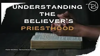 Understanding the Believer's Priesthood - Pastor Boniface