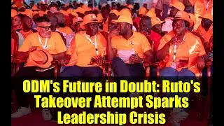 ODM's Future in Doubt: Ruto's Takeover Attempt Sparks Leadership Crisis