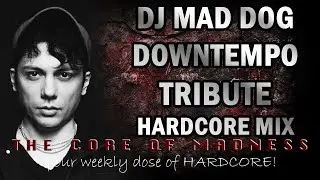 The Best of DJ Mad Dog Downtempo Tribute Hardcore Mix | The Core Of Madness EP117