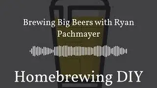 Homebrewing DIY Podcast Episode 25 - Brewing Big Beers with Ryan Pachmayer