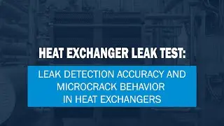 🎥 Leak Detection Accuracy and Microcrack Behavior in Heat Exchangers