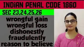 Section 23 wrongful gain ,24 dishonestly, 25 fraudulently,26 reason to believe of indian penal code