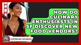 How Do Culinary Enthusiasts in SF Discover New Food Vendors? - Everything About San Francisco