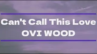 Can't Call This Love - OVI WOOD (Lyrics)