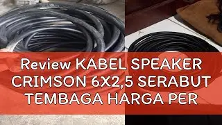 Review KABEL SPEAKER CRIMSON 6X2,5 SERABUT TEMBAGA HARGA PER 1 METER BAHAN LENTUR