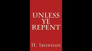 Unless Ye Repent, Chapter 12 Impossible To Renew To Repentance, By H A Ironside