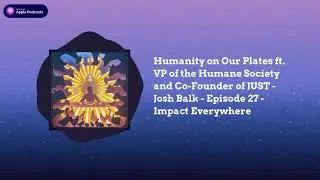 Interview with Josh Balk - Co-Founder of JUST, VP at the Humane Society of the United States