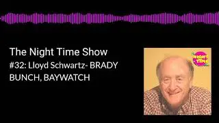 The Night Time Show #32: Lloyd Schwartz- BRADY BUNCH, BAYWATCH