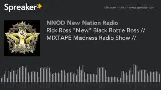 Rick Ross   New   Black Bottle Boss      MIXTAPE Madness Radio Show
