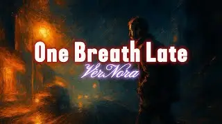 VerNora - One Breath Late (Lyrics)