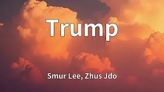 Smur Lee, Zhus Jdo - Trump (Lyrics)