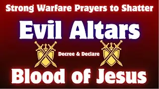 Strong Warfare Prayers to Shatter Evil Altars and Protect Your Home & Family