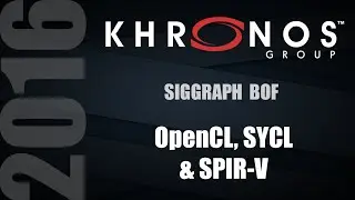 OpenCL, SYCL, & SPIR V   BOF - SIGGRAPH 2016