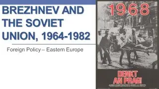 09.3 Brezhnev & the Soviet Union, 1964-1982 Foreign Policy - Eastern Europe