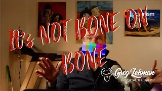 Part 1 of Why it hurts - Is it Bone on Bone?