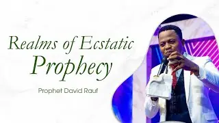 Realms of Ecstatic Prophecy | Prophet David Rauf | 24th March, 2025