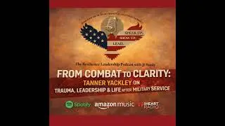 From Combat to Clarity: Tanner Yackley on Trauma, Leadership & Life After Military Service