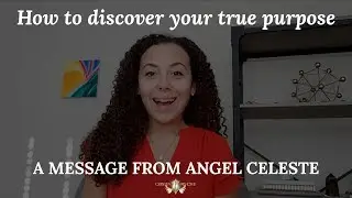 How to discover your true purpose - A message from Angel Celeste