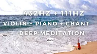 Relaxing Music(432Hz+111Hz): Beautiful Violin+Piano+Chant for Deep Healing, Inner Peace & Meditation