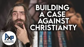 Building A Case Against Christianity