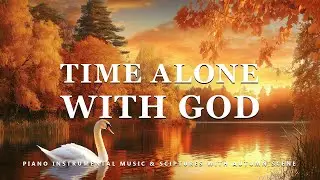 Time Alone With God: Instrumental Worship Music With Scriptures & Autumn Scene 🍁 Peaceful Praise