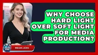 Why Choose Hard Light Over Soft Light For Media Production? - Media Jobs