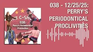 038 - Perry’s Periodontical Proclivities | The C-Show (Wrestling) Podcast