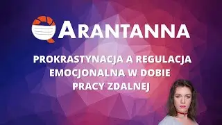 QArantanna#24 - Prokrastynacja a regulacja emocjonalna w dobie pracy zdalnej