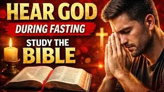 How to Study the Bible During Fasting and Hear God Clearly | Biblical Fasting Revelation Guide