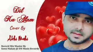 Dil ka Aalam | Abhi Mahi | SM Music Records | Aashiqui Song Cover 2023