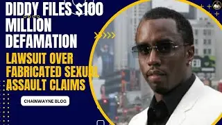 Diddy Filed $100 Million Defamation Lawsuit Over Fabricated Sexual Assault Claims 